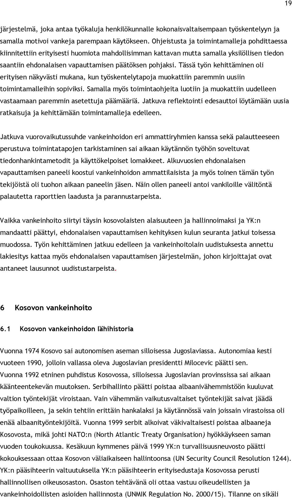 Tässä työn kehittäminen oli erityisen näkyvästi mukana, kun työskentelytapoja muokattiin paremmin uusiin toimintamalleihin sopiviksi.