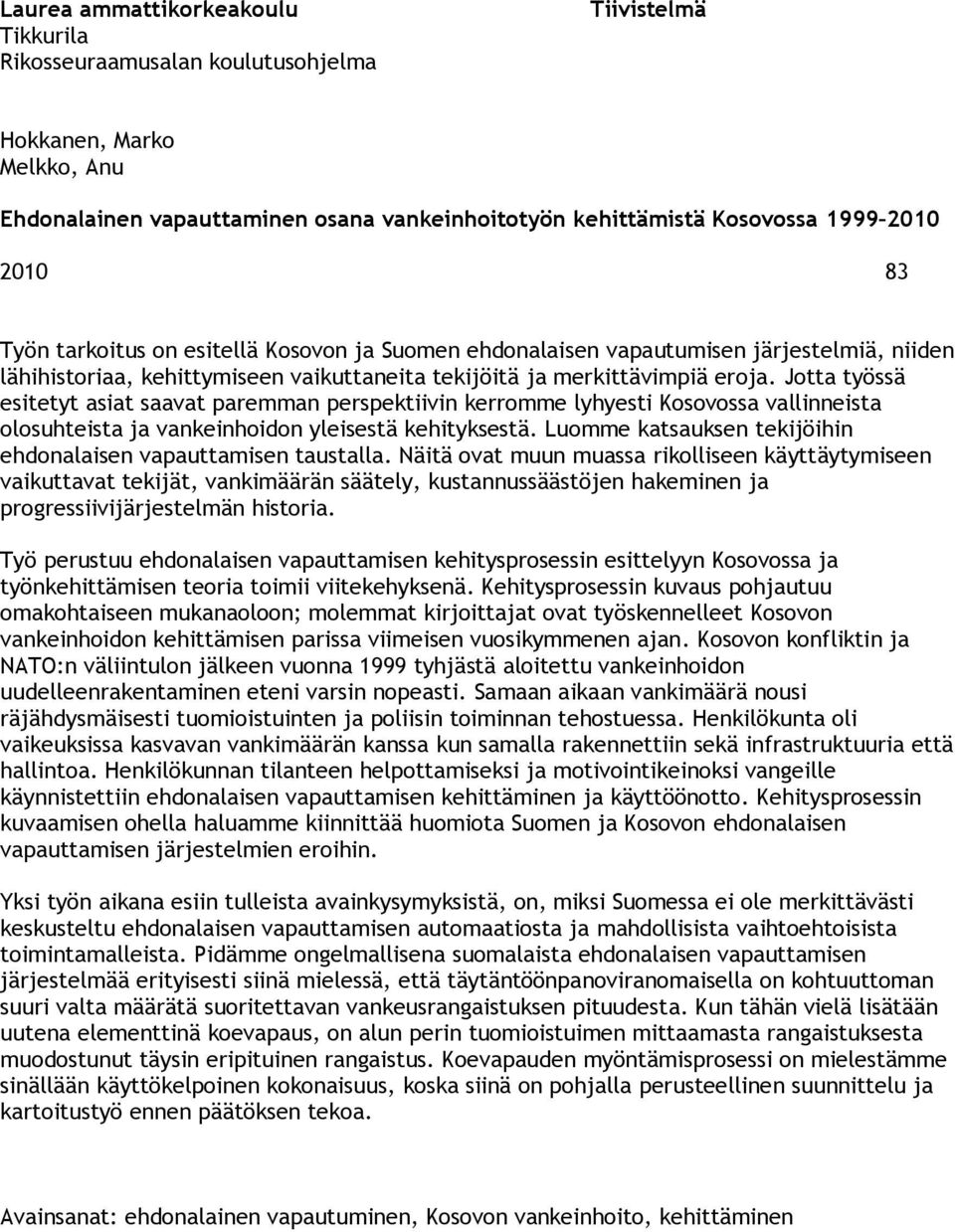 Jotta työssä esitetyt asiat saavat paremman perspektiivin kerromme lyhyesti Kosovossa vallinneista olosuhteista ja vankeinhoidon yleisestä kehityksestä.