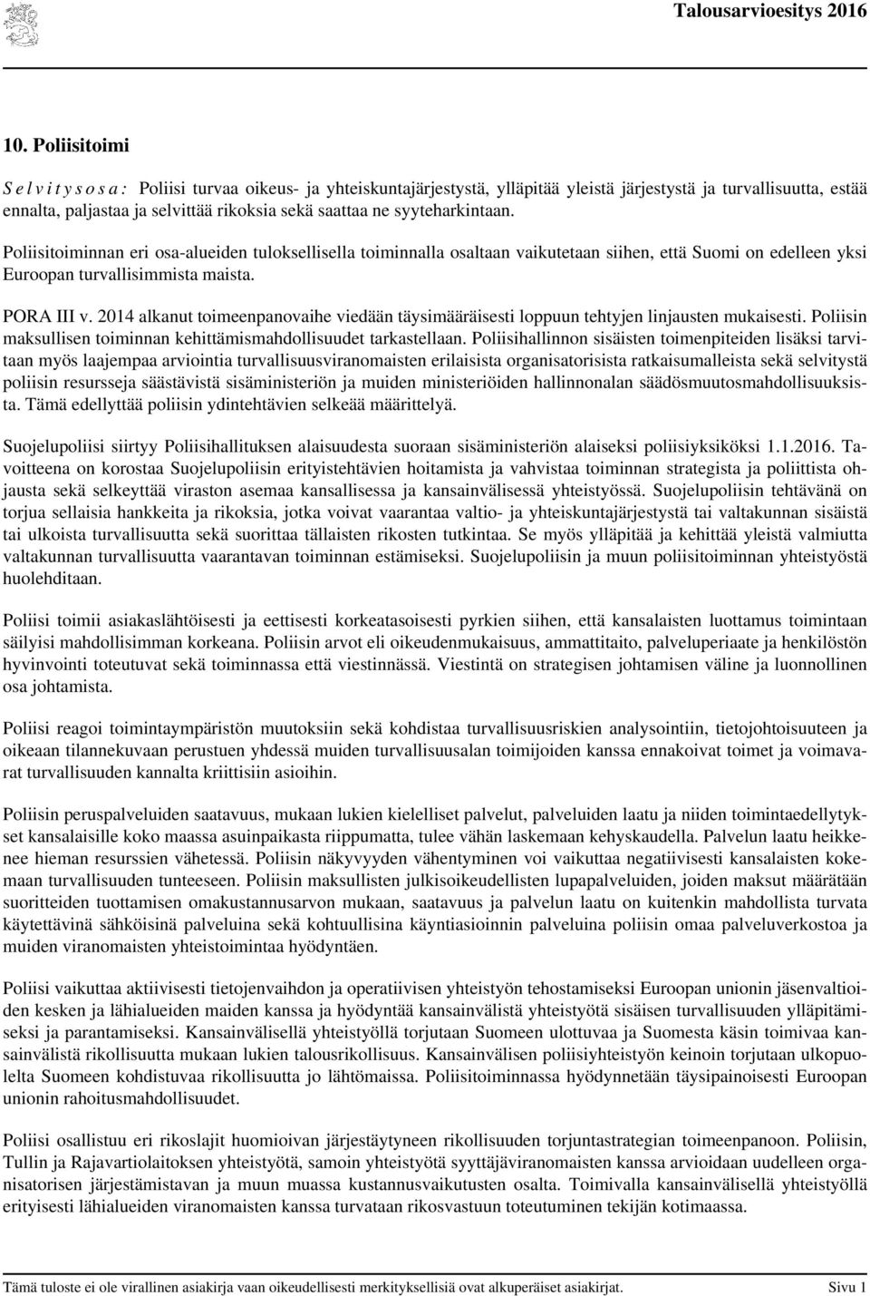syyteharkintaan. Poliisitoiminnan eri osa-alueiden tuloksellisella toiminnalla osaltaan vaikutetaan siihen, että Suomi on edelleen yksi Euroopan turvallisimmista maista. PORA III v.