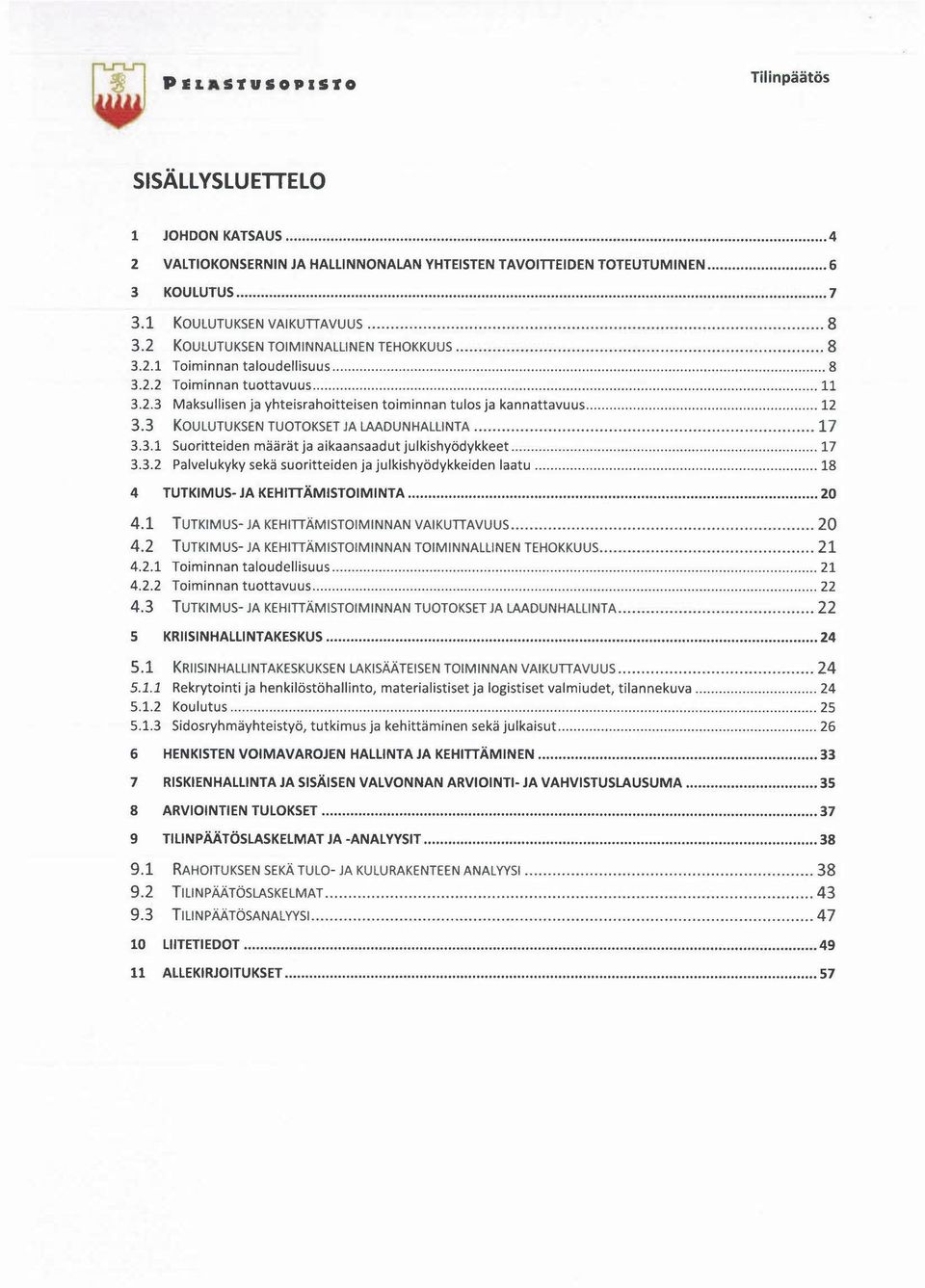 3.2 Palvelukyky sekä suoritteiden ja julkishyödykkeiden laatu 18 4 TUTKIMUS- JA KEHITTÄMISTOIMINTA 20 4.1 TUTKIMUS- JA KEHITIÄMISTOIMINNAN VAIKUTIAVUUS 20 4.