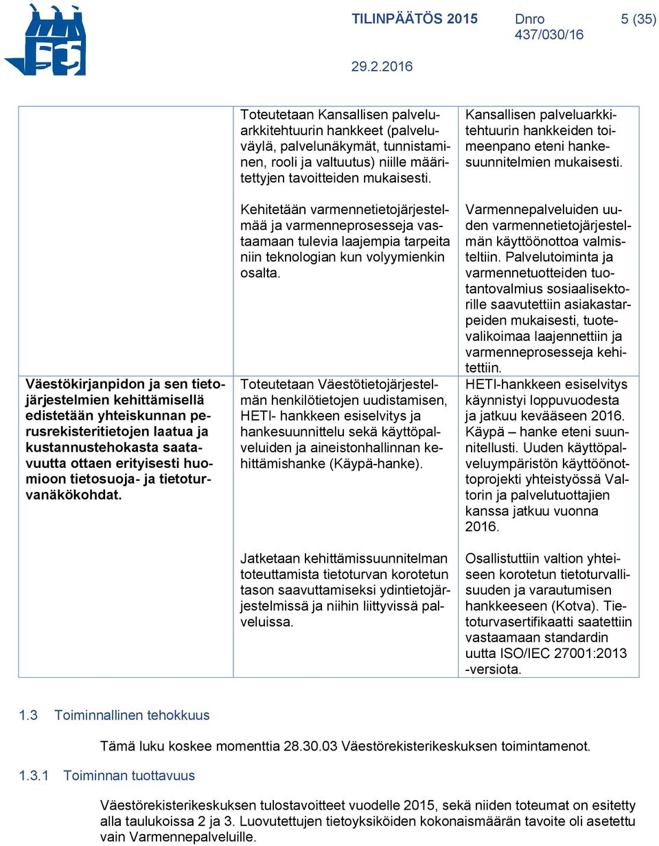 Toteutetaan Kansallisen palveluarkkitehtuurin hankkeet (palveluväylä, palvelunäkymät, tunnistaminen, rooli ja valtuutus) niille määritettyjen tavoitteiden mukaisesti.