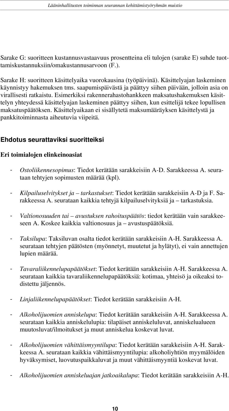 Esimerkiksi rakennerahastohankkeen maksatushakemuksen käsittelyn yhteydessä käsittelyajan laskeminen päättyy siihen, kun esittelijä tekee lopullisen maksatuspäätöksen.