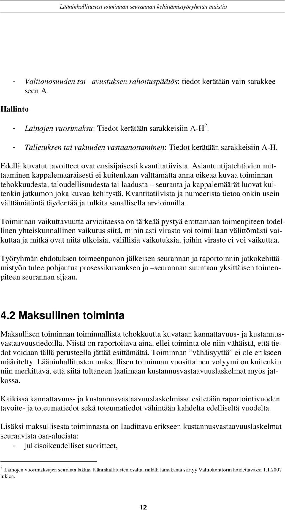 Asiantuntijatehtävien mittaaminen kappalemääräisesti ei kuitenkaan välttämättä anna oikeaa kuvaa toiminnan tehokkuudesta, taloudellisuudesta tai laadusta seuranta ja kappalemäärät luovat kuitenkin