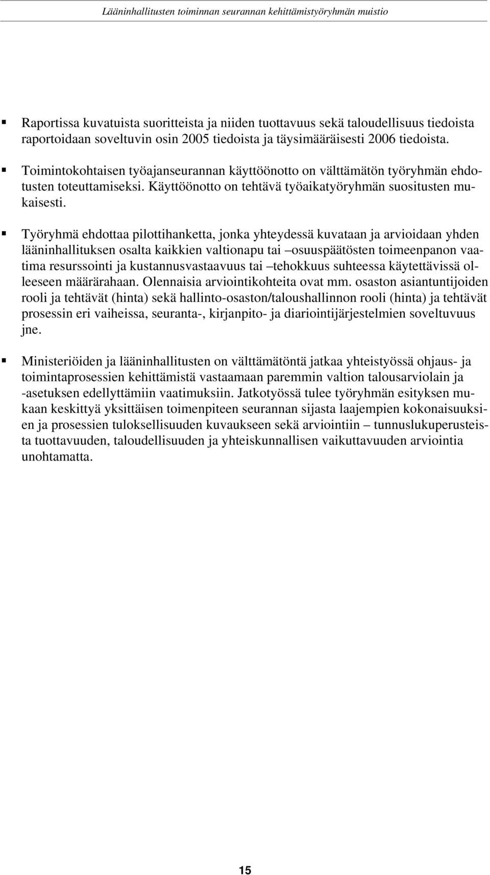 Työryhmä ehdottaa pilottihanketta, jonka yhteydessä kuvataan ja arvioidaan yhden lääninhallituksen osalta kaikkien valtionapu tai osuuspäätösten toimeenpanon vaatima resurssointi ja