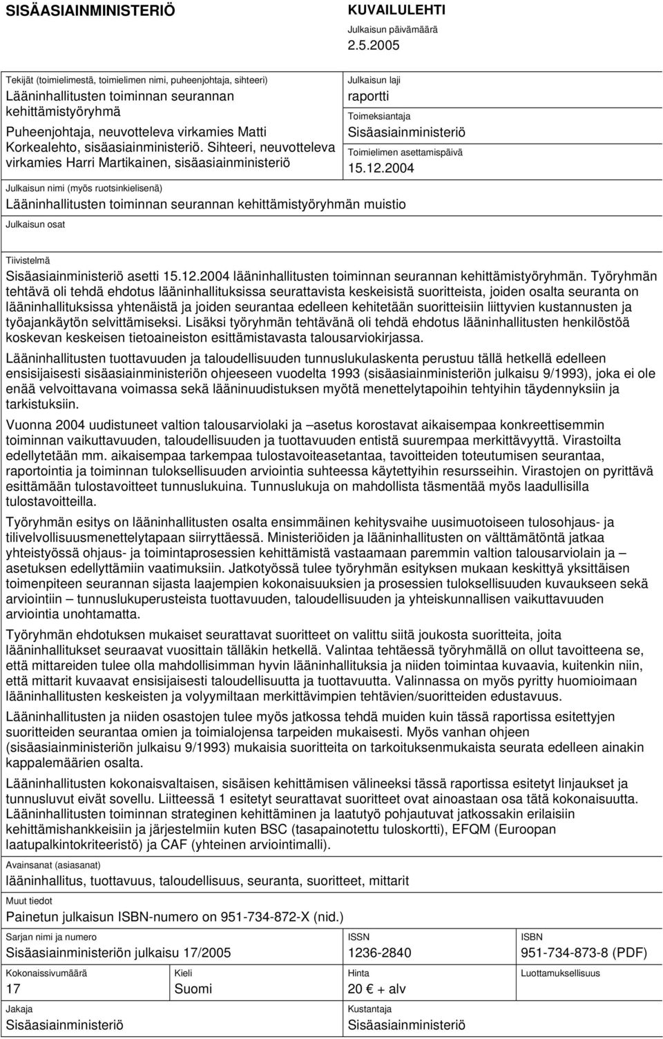 sisäasiainministeriö. Sihteeri, neuvotteleva virkamies Harri Martikainen, sisäasiainministeriö Julkaisun laji raportti Toimeksiantaja Sisäasiainministeriö Toimielimen asettamispäivä 15.12.