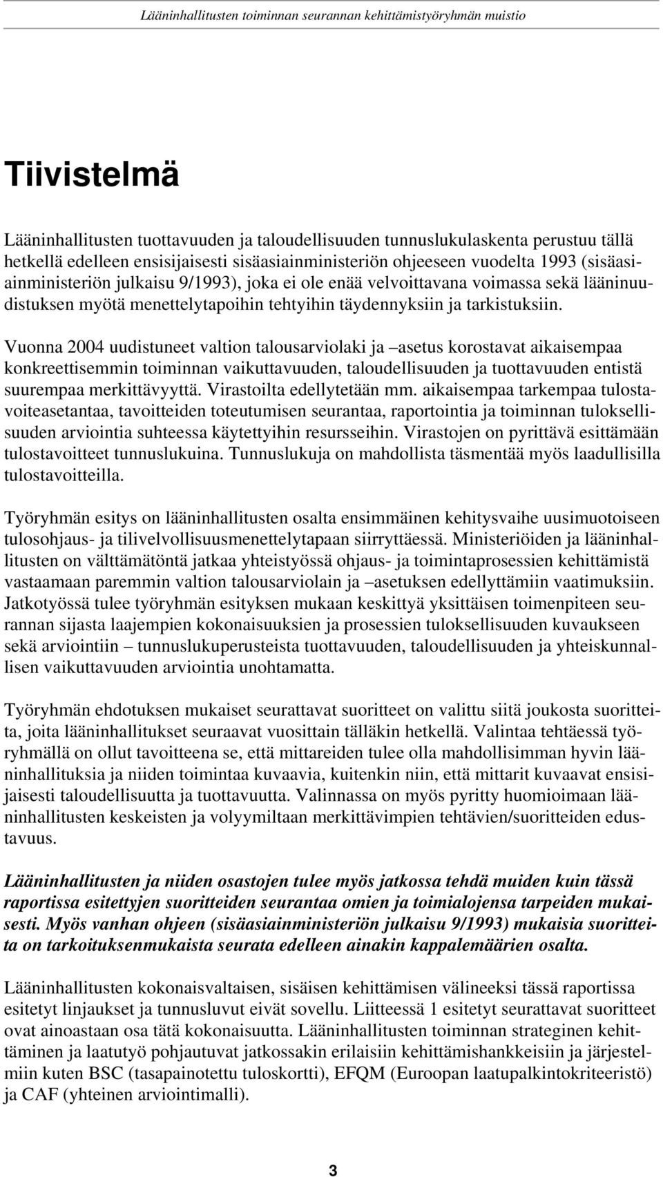 Vuonna 2004 uudistuneet valtion talousarviolaki ja asetus korostavat aikaisempaa konkreettisemmin toiminnan vaikuttavuuden, taloudellisuuden ja tuottavuuden entistä suurempaa merkittävyyttä.