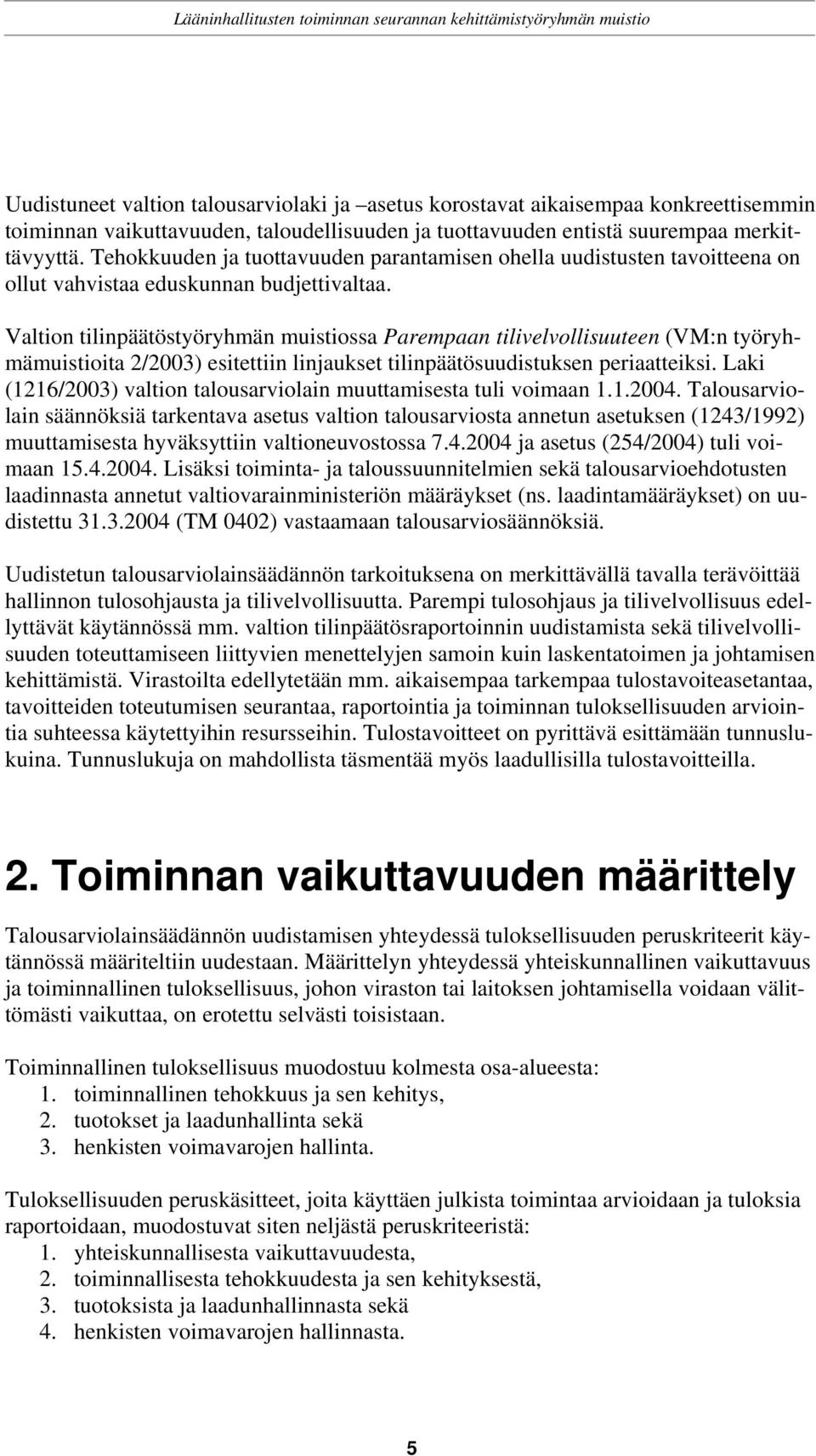 Valtion tilinpäätöstyöryhmän muistiossa Parempaan tilivelvollisuuteen (VM:n työryhmämuistioita 2/2003) esitettiin linjaukset tilinpäätösuudistuksen periaatteiksi.