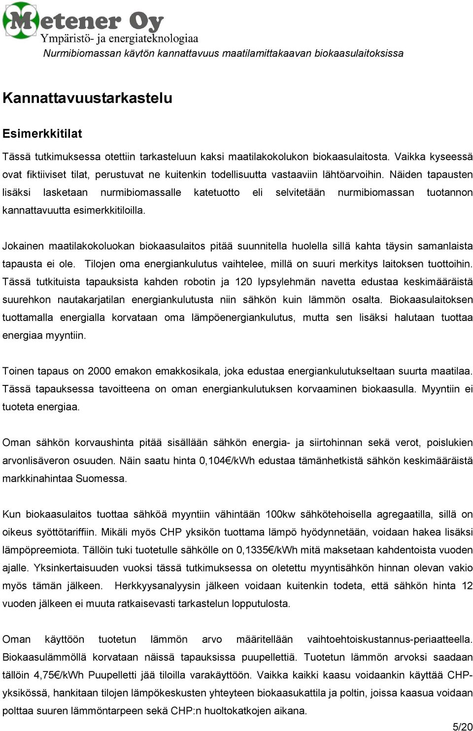 Näiden tapausten lisäksi lasketaan nurmibiomassalle katetuotto eli selvitetään nurmibiomassan tuotannon kannattavuutta esimerkkitiloilla.