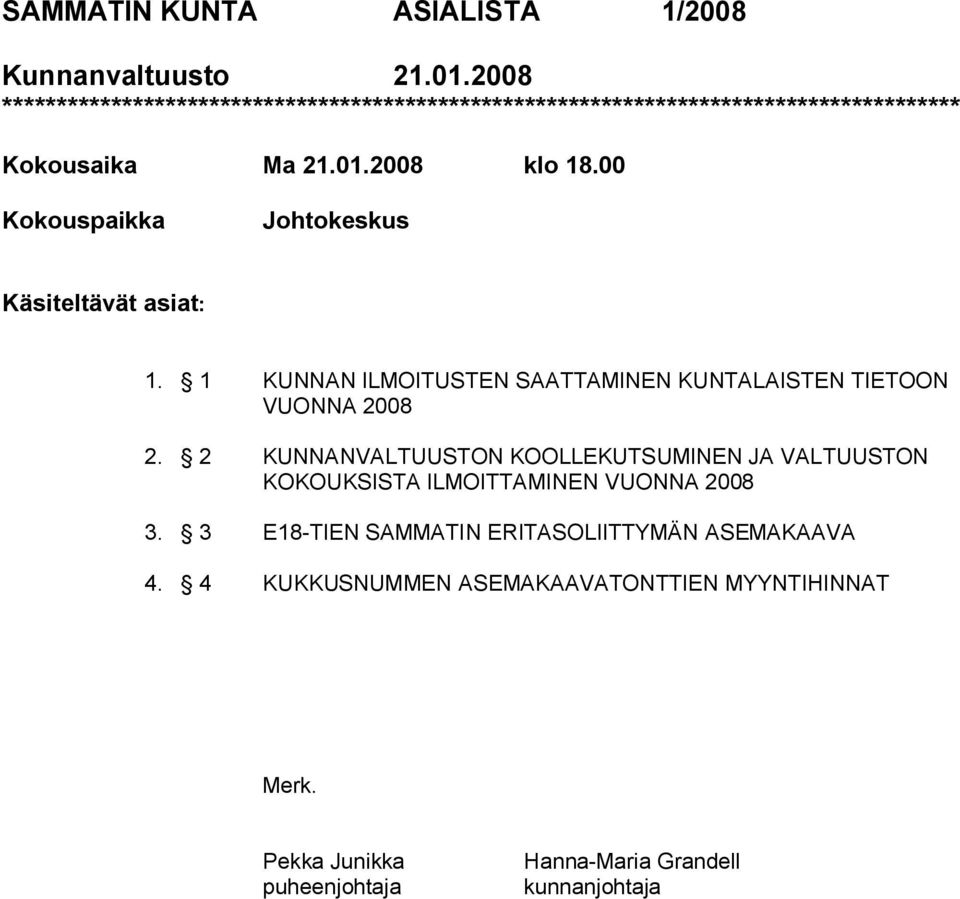 00 Kokouspaikka Johtokeskus Käsiteltävät asiat: 1. 1 KUNNAN ILMOITUSTEN SAATTAMINEN KUNTALAISTEN TIETOON VUONNA 2008 2.