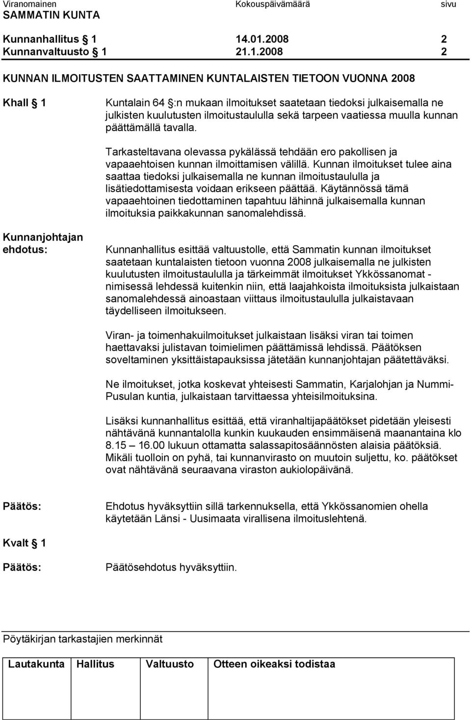 kuulutusten ilmoitustaululla sekä tarpeen vaatiessa muulla kunnan päättämällä tavalla. Tarkasteltavana olevassa pykälässä tehdään ero pakollisen ja vapaaehtoisen kunnan ilmoittamisen välillä.