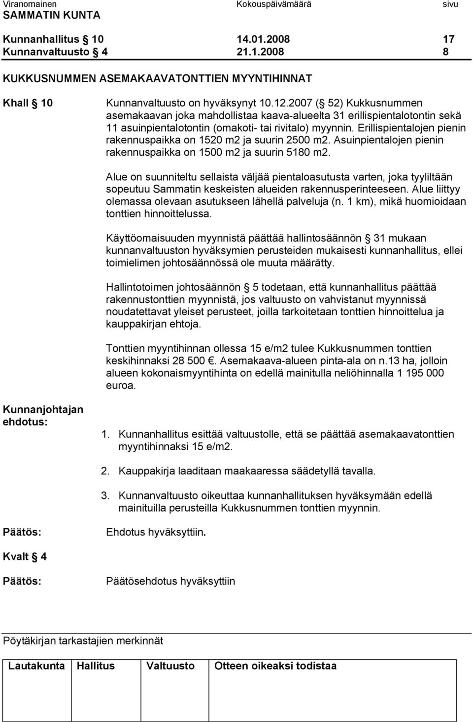 Erillispientalojen pienin rakennuspaikka on 1520 m2 ja suurin 2500 m2. Asuinpientalojen pienin rakennuspaikka on 1500 m2 ja suurin 5180 m2.