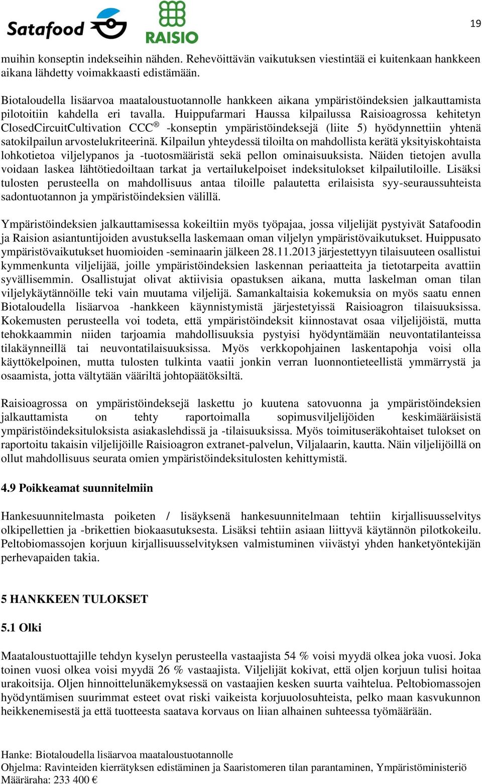 Huippufarmari Haussa kilpailussa Raisioagrossa kehitetyn ClosedCircuitCultivation CCC -konseptin ympäristöindeksejä (liite 5) hyödynnettiin yhtenä satokilpailun arvostelukriteerinä.