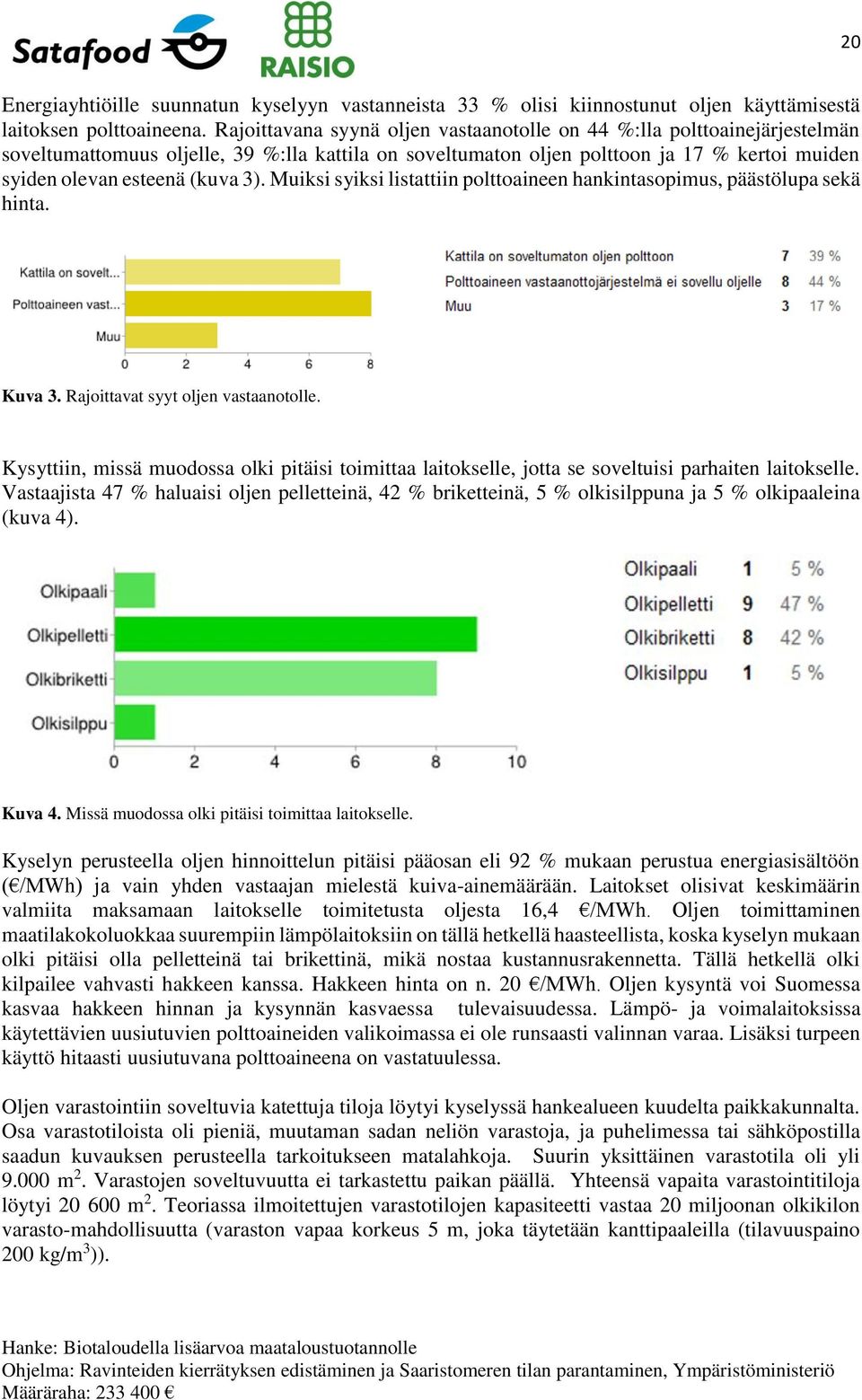 3). Muiksi syiksi listattiin polttoaineen hankintasopimus, päästölupa sekä hinta. Kuva 3. Rajoittavat syyt oljen vastaanotolle.