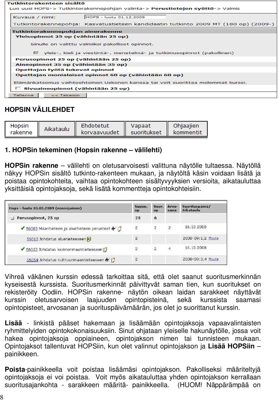 opintojaksoja, sekä lisätä kommentteja opintokohteisiin. 8 Vihreä väkänen kurssin edessä tarkoittaa sitä, että olet saanut suoritusmerkinnän kyseisestä kurssista.