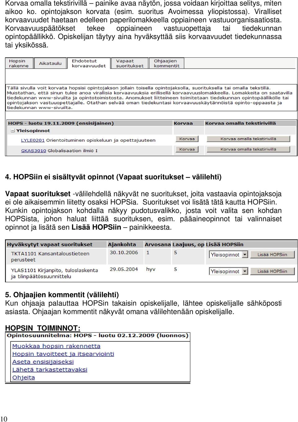 Opiskelijan täytyy aina hyväksyttää siis korvaavuudet tiedekunnassa tai yksikössä. 4.