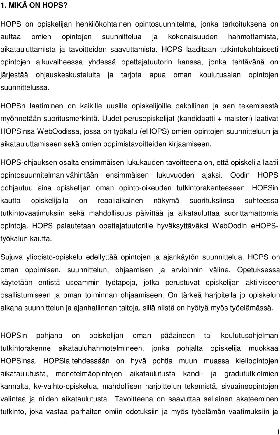 HOPS laaditaan tutkintokohtaisesti opintojen alkuvaiheessa yhdessä opettajatuutorin kanssa, jonka tehtävänä on järjestää ohjauskeskusteluita ja tarjota apua oman koulutusalan opintojen suunnittelussa.