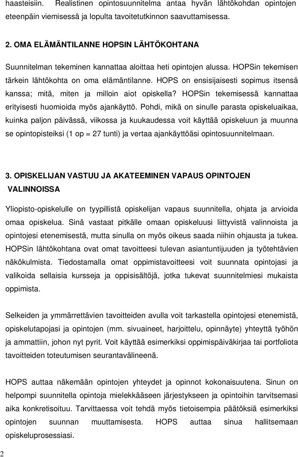 HOPS on ensisijaisesti sopimus itsensä kanssa; mitä, miten ja milloin aiot opiskella? HOPSin tekemisessä kannattaa erityisesti huomioida myös ajankäyttö.