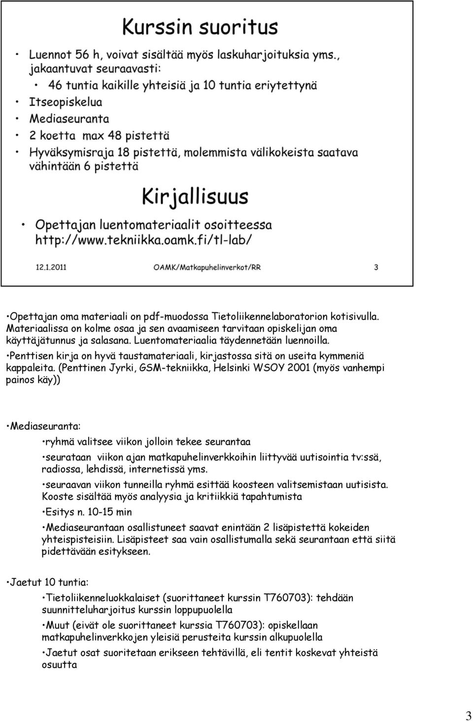 (Penttinen Jyrki, GSM-tekniikka, Helsinki WSOY 2001 (myös vanhempi painos käy)) Mediaseuranta: ryhmä valitsee viikon jolloin tekee seurantaa seurataan viikon ajan matkapuhelinverkkoihin liittyvää