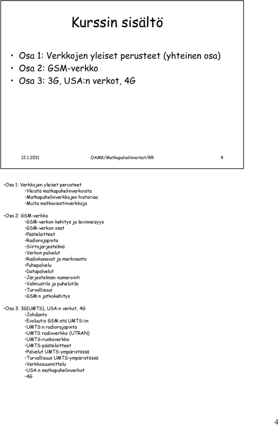 numerointi Valmiustila ja puhelutila Turvallisuus GSM:n jatkokehitys Osa 3: 3G(UMTS), USA:n verkot, 4G Johdanto Evoluutio GSM:stä UMTS:iin UMTS:n radiorajapinta