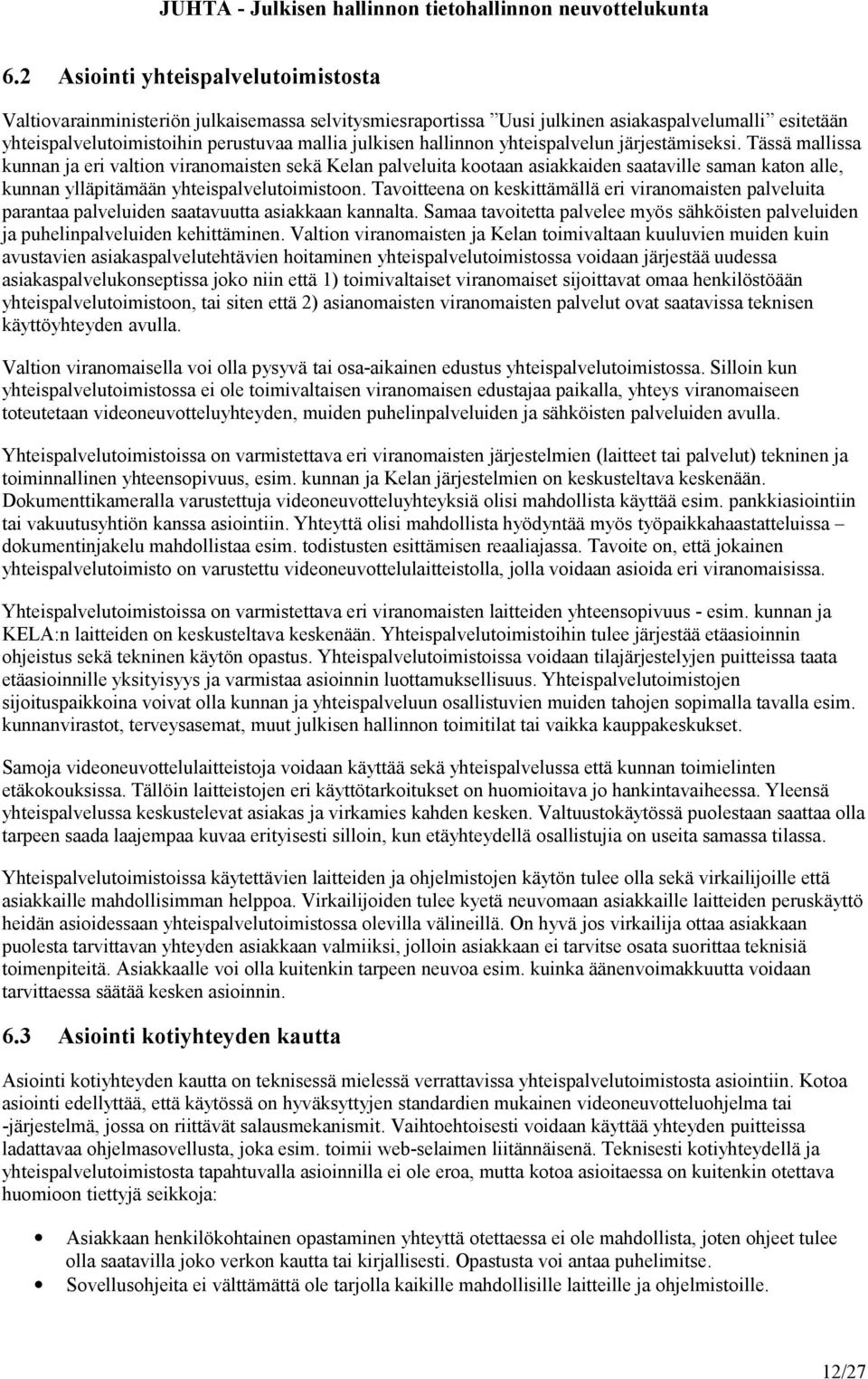 Tässä mallissa kunnan ja eri valtion viranomaisten sekä Kelan palveluita kootaan asiakkaiden saataville saman katon alle, kunnan ylläpitämään yhteispalvelutoimistoon.