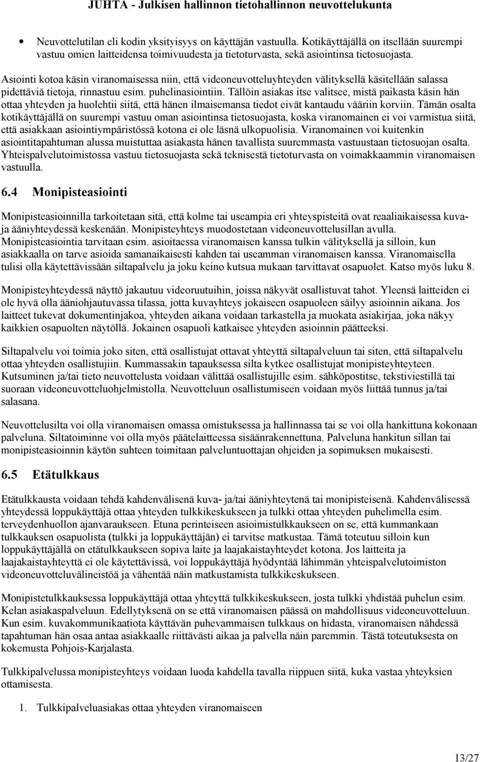 Tällöin asiakas itse valitsee, mistä paikasta käsin hän ottaa yhteyden ja huolehtii siitä, että hänen ilmaisemansa tiedot eivät kantaudu vääriin korviin.