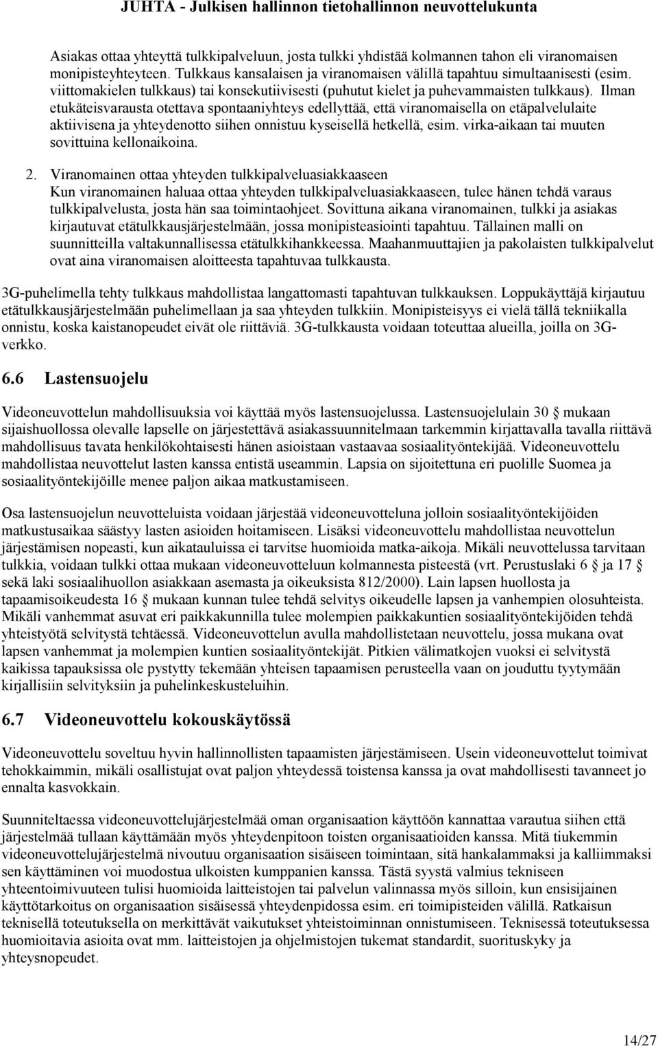 Ilman etukäteisvarausta otettava spontaaniyhteys edellyttää, että viranomaisella on etäpalvelulaite aktiivisena ja yhteydenotto siihen onnistuu kyseisellä hetkellä, esim.