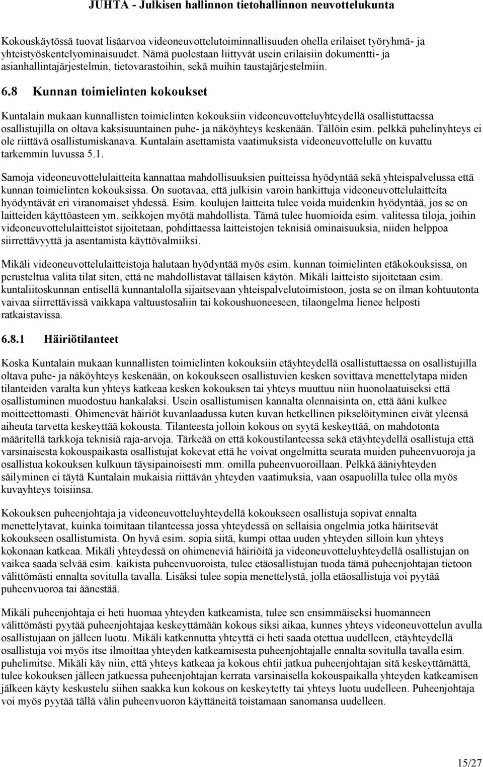 8 Kunnan toimielinten kokoukset Kuntalain mukaan kunnallisten toimielinten kokouksiin videoneuvotteluyhteydellä osallistuttaessa osallistujilla on oltava kaksisuuntainen puhe- ja näköyhteys keskenään.