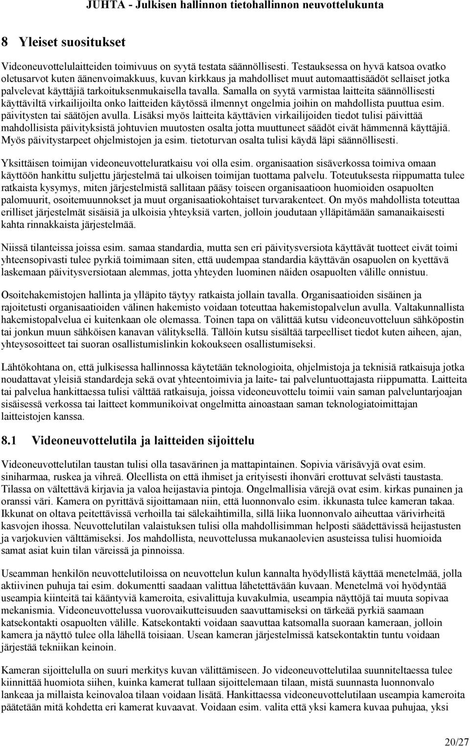 Samalla on syytä varmistaa laitteita säännöllisesti käyttäviltä virkailijoilta onko laitteiden käytössä ilmennyt ongelmia joihin on mahdollista puuttua esim. päivitysten tai säätöjen avulla.