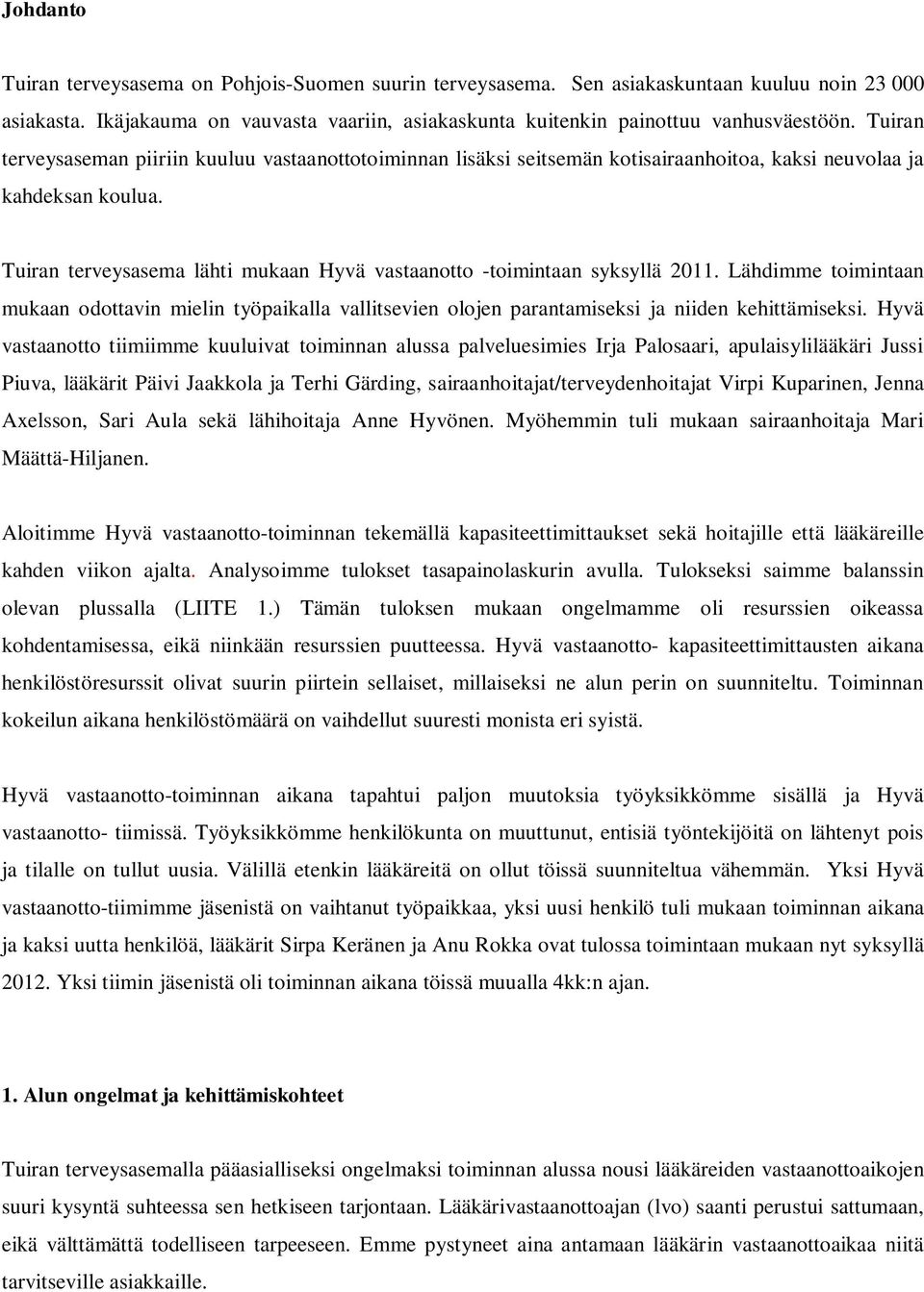 Tuiran terveysasema lähti mukaan Hyvä vastaanotto -toimintaan syksyllä 2011. Lähdimme toimintaan mukaan odottavin mielin työpaikalla vallitsevien olojen parantamiseksi ja niiden kehittämiseksi.