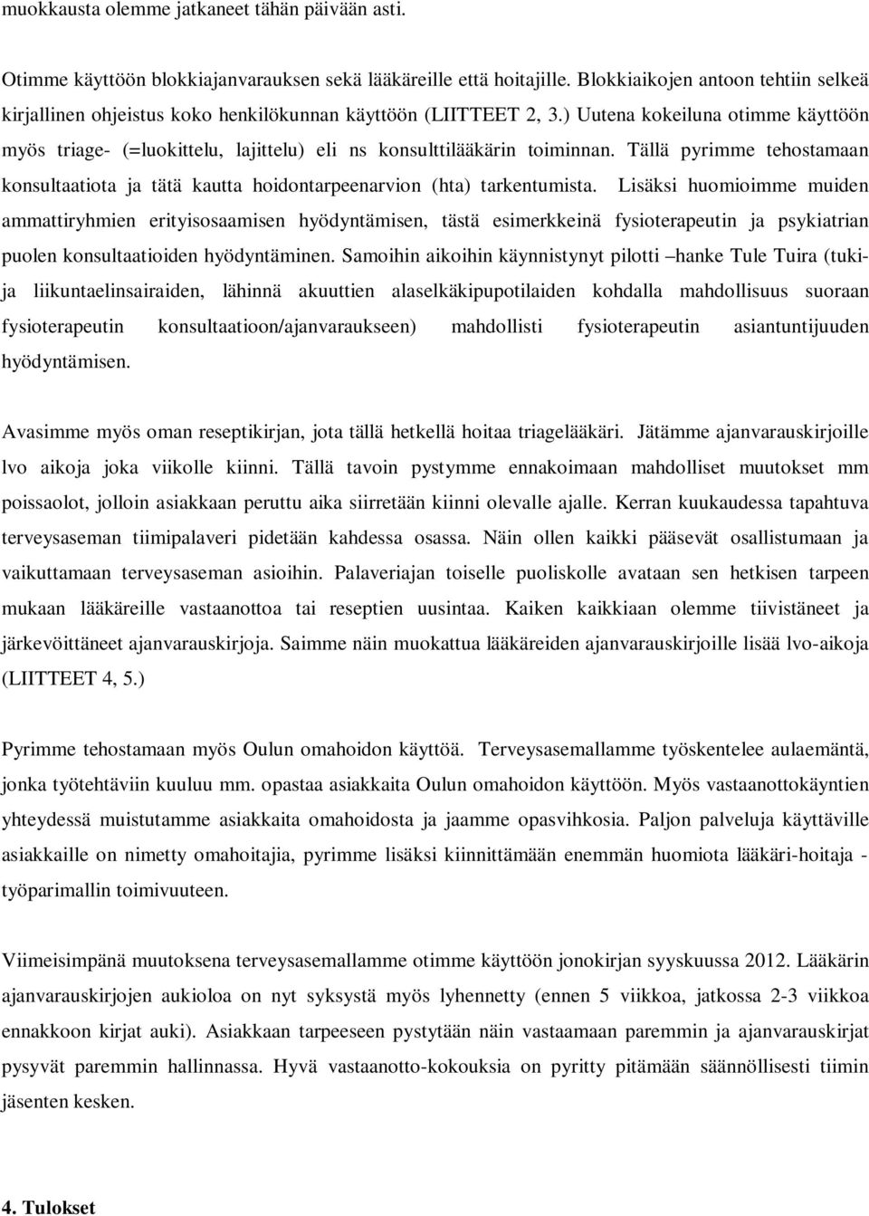 ) Uutena kokeiluna otimme käyttöön myös triage- (=luokittelu, lajittelu) eli ns konsulttilääkärin toiminnan.