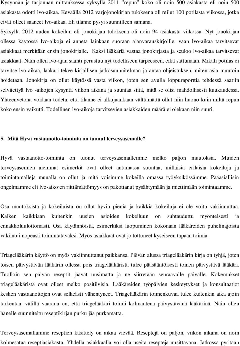 Syksyllä 2012 uuden kokeilun eli jonokirjan tuloksena oli noin 94 asiakasta viikossa.