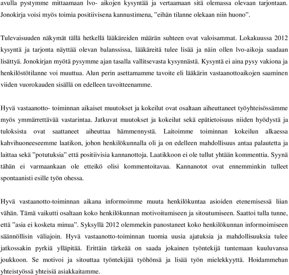 Lokakuussa 2012 kysyntä ja tarjonta näyttää olevan balanssissa, lääkäreitä tulee lisää ja näin ollen lvo-aikoja saadaan lisättyä. Jonokirjan myötä pysymme ajan tasalla vallitsevasta kysynnästä.