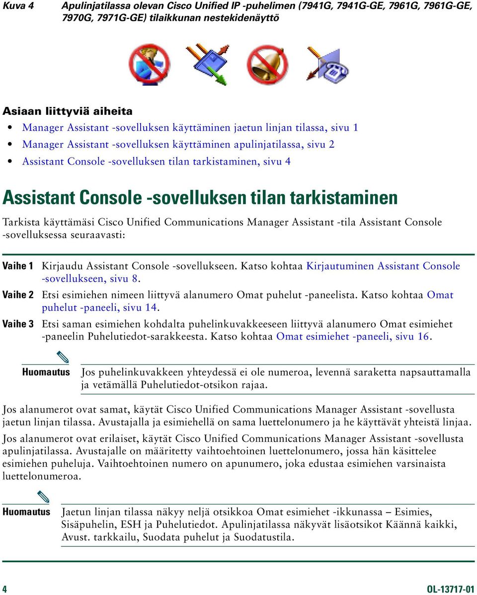 Tarkista käyttämäsi Cisco Unified Communications Manager Assistant -tila Assistant Console -sovelluksessa seuraavasti: Vaihe 1 Vaihe 2 Vaihe 3 Kirjaudu Assistant Console -sovellukseen.