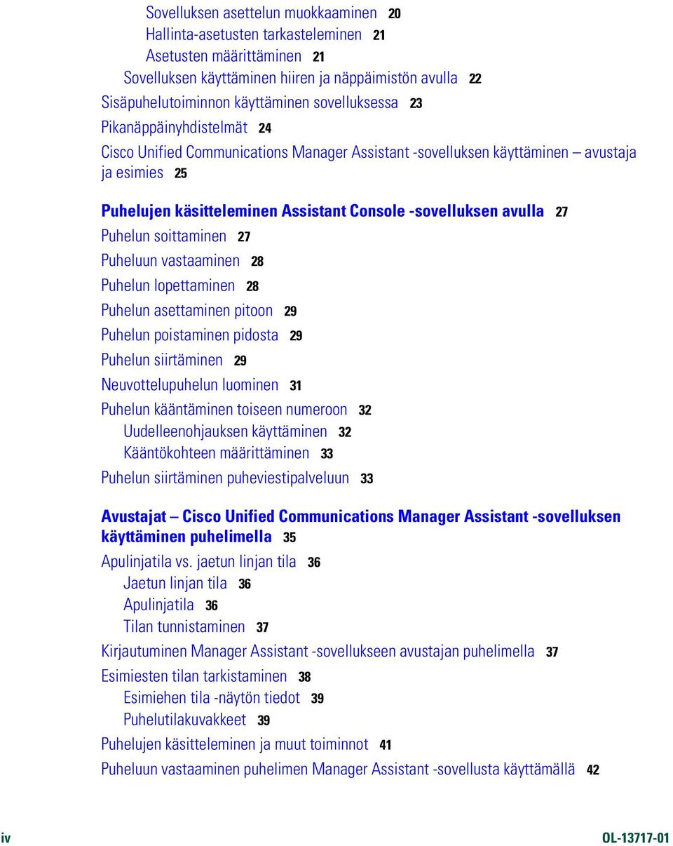 avulla 27 Puhelun soittaminen 27 Puheluun vastaaminen 28 Puhelun lopettaminen 28 Puhelun asettaminen pitoon 29 Puhelun poistaminen pidosta 29 Puhelun siirtäminen 29 Neuvottelupuhelun luominen 31