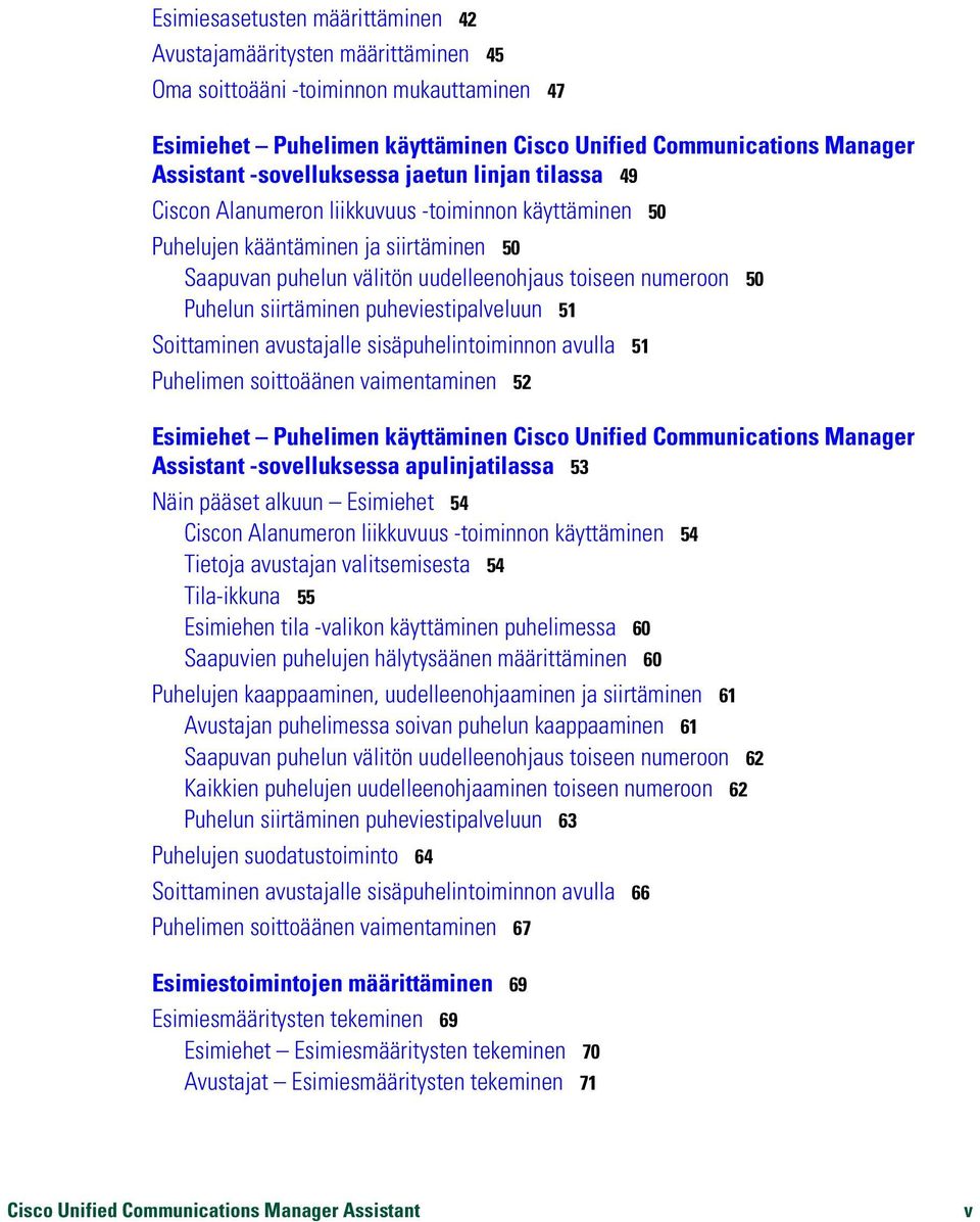 Puhelun siirtäminen puheviestipalveluun 51 Soittaminen avustajalle sisäpuhelintoiminnon avulla 51 Puhelimen soittoäänen vaimentaminen 52 Esimiehet Puhelimen käyttäminen Cisco Unified Communications