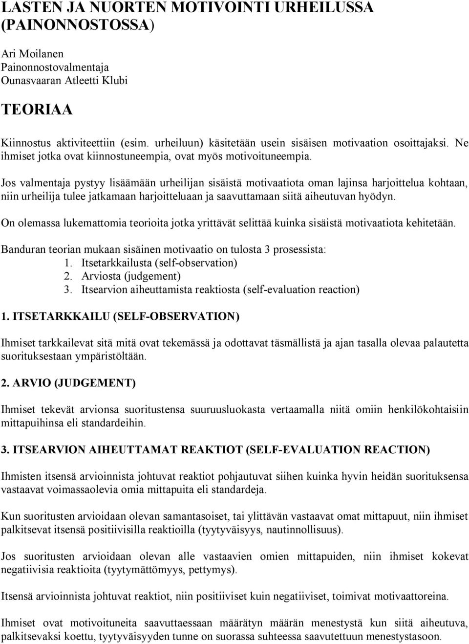 Jos valmentaja pystyy lisäämään urheilijan sisäistä motivaatiota oman lajinsa harjoittelua kohtaan, niin urheilija tulee jatkamaan harjoitteluaan ja saavuttamaan siitä aiheutuvan hyödyn.