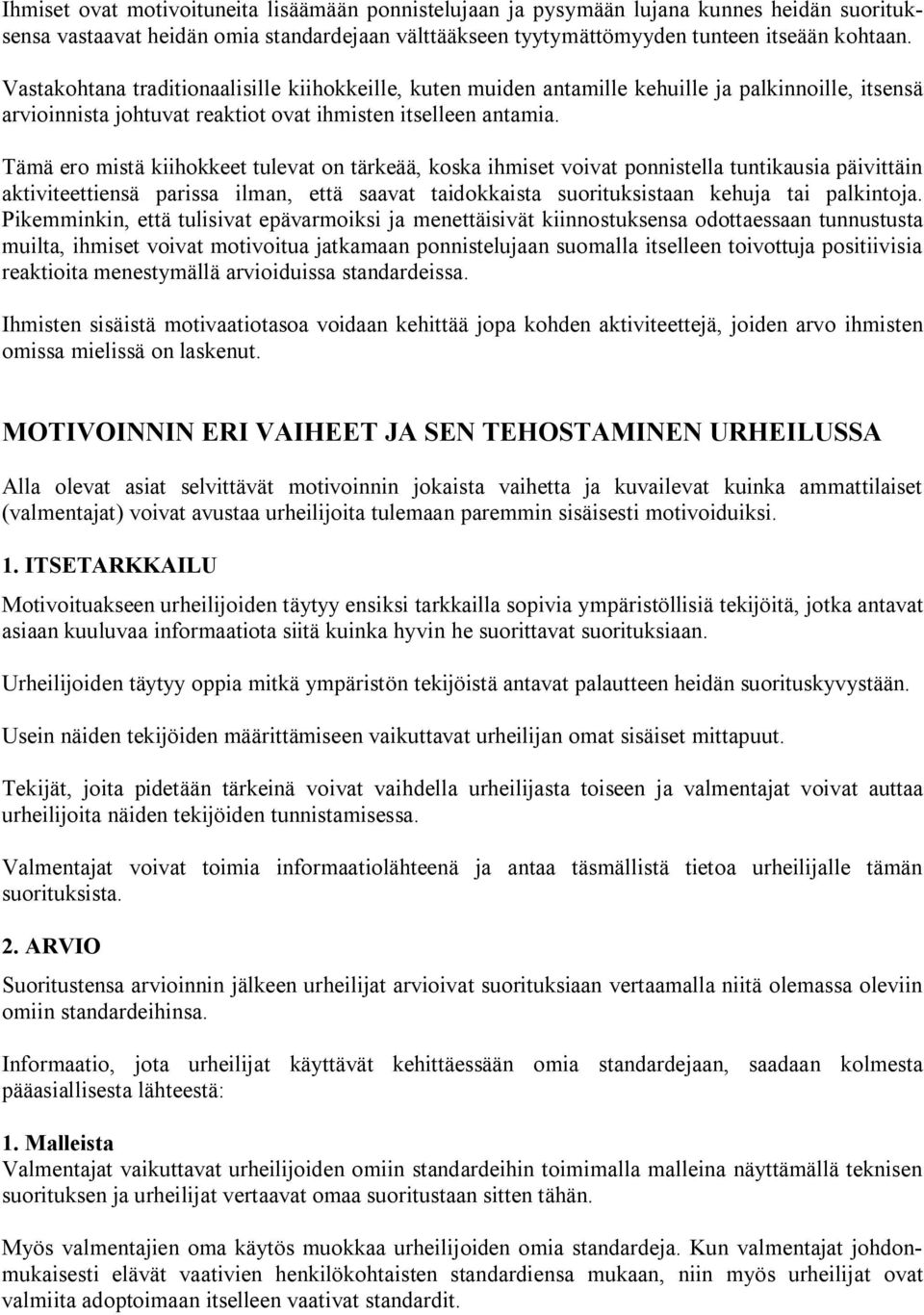 Tämä ero mistä kiihokkeet tulevat on tärkeää, koska ihmiset voivat ponnistella tuntikausia päivittäin aktiviteettiensä parissa ilman, että saavat taidokkaista suorituksistaan kehuja tai palkintoja.