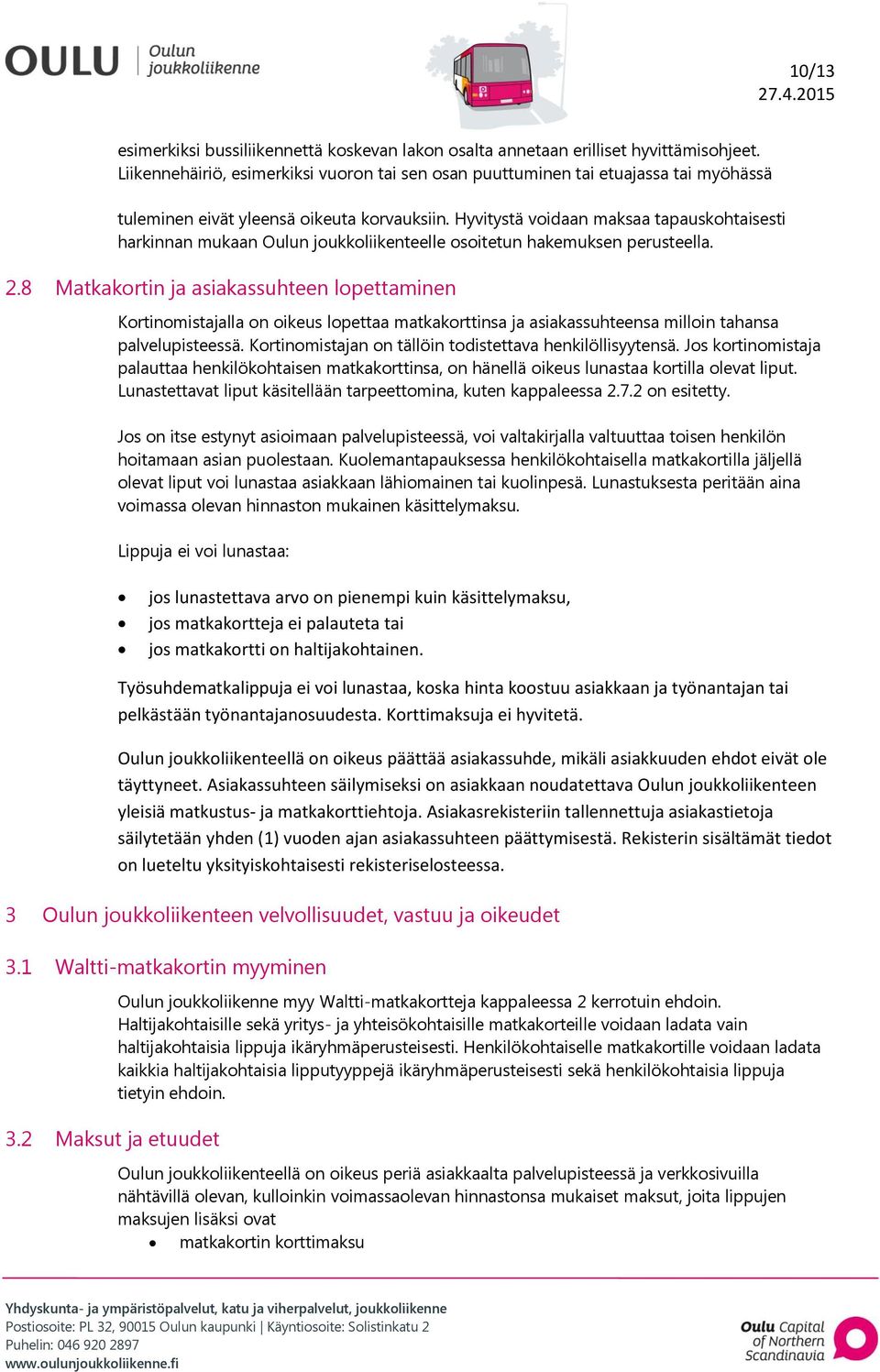 Hyvitystä voidaan maksaa tapauskohtaisesti harkinnan mukaan Oulun joukkoliikenteelle osoitetun hakemuksen perusteella. 2.
