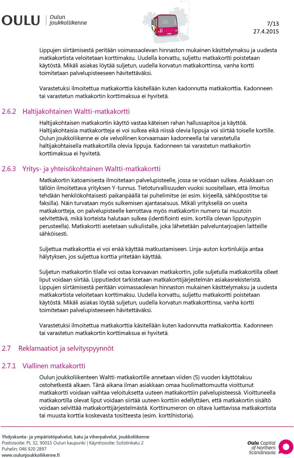 Varastetuksi ilmoitettua matkakorttia käsitellään kuten kadonnutta matkakorttia. Kadonneen tai varastetun matkakortin korttimaksua ei hyvitetä. 2.6.