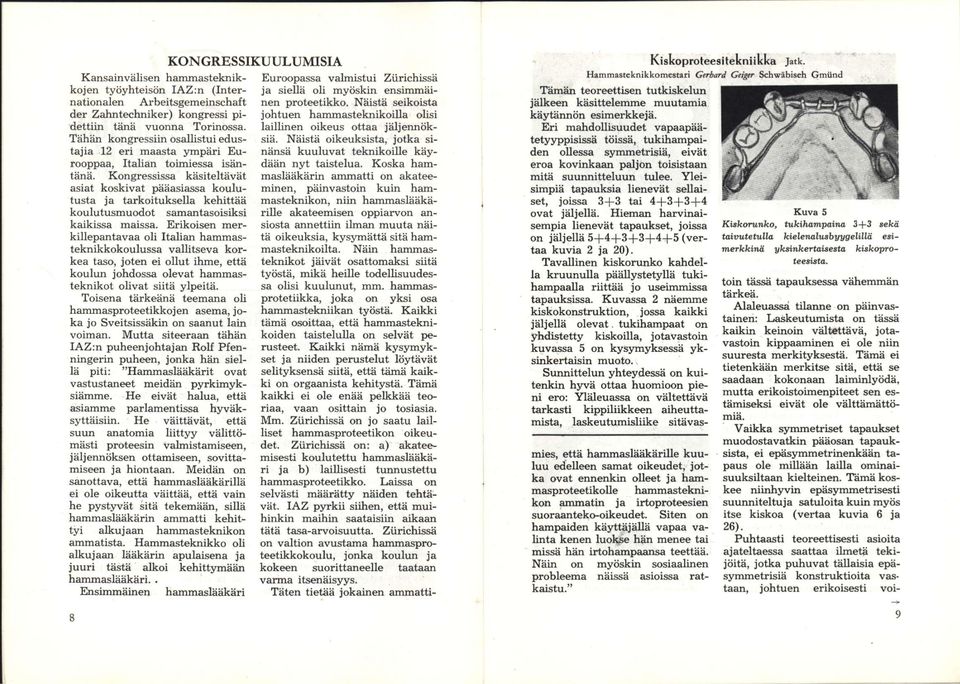 n (Internationalen Arbeitsgemeinschaft der Zahntechniker) kongressi pidettiin tänä vuonna Torinossa. Tähän kongressiin osallistui edustajia 12 eri maasta ympäri Eurooppaa, Italian toimiessa isäntänä.