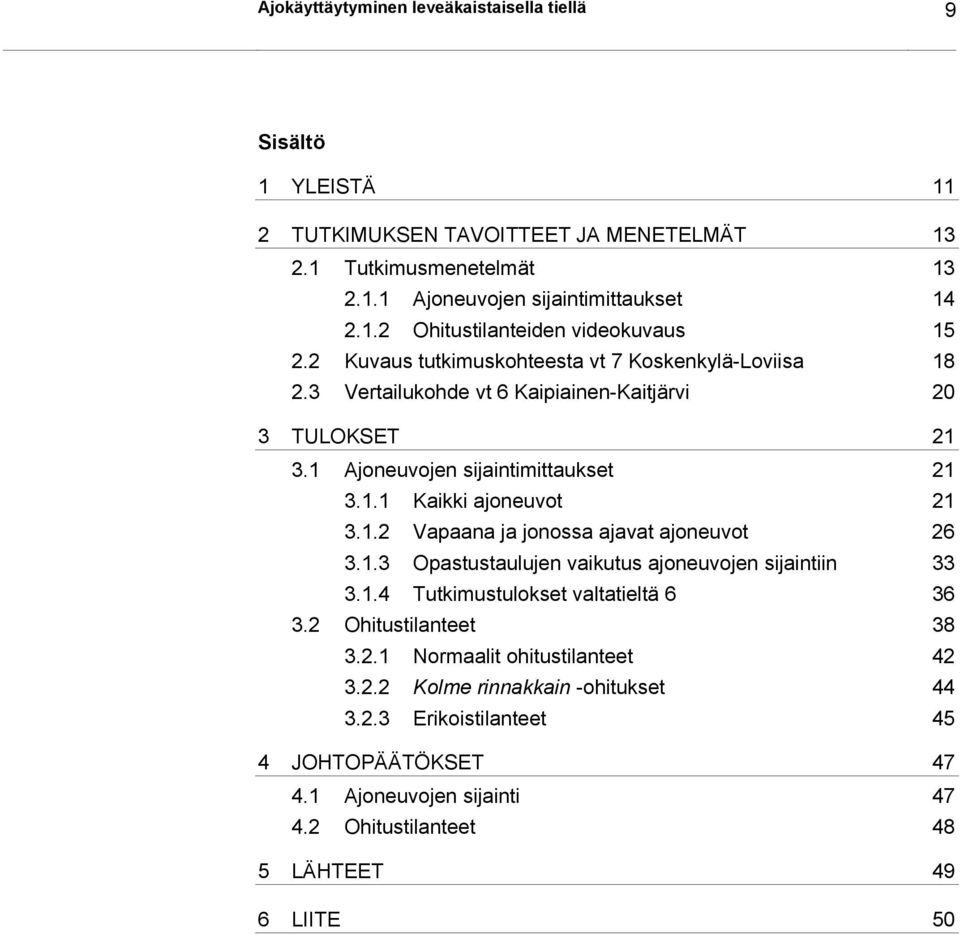 1.3 Opastustaulujen vaikutus ajoneuvojen sijaintiin 33 3.1.4 Tutkimustulokset valtatieltä 6 36 3.2 Ohitustilanteet 38 3.2.1 Normaalit ohitustilanteet 42 3.2.2 Kolme rinnakkain -ohitukset 44 3.