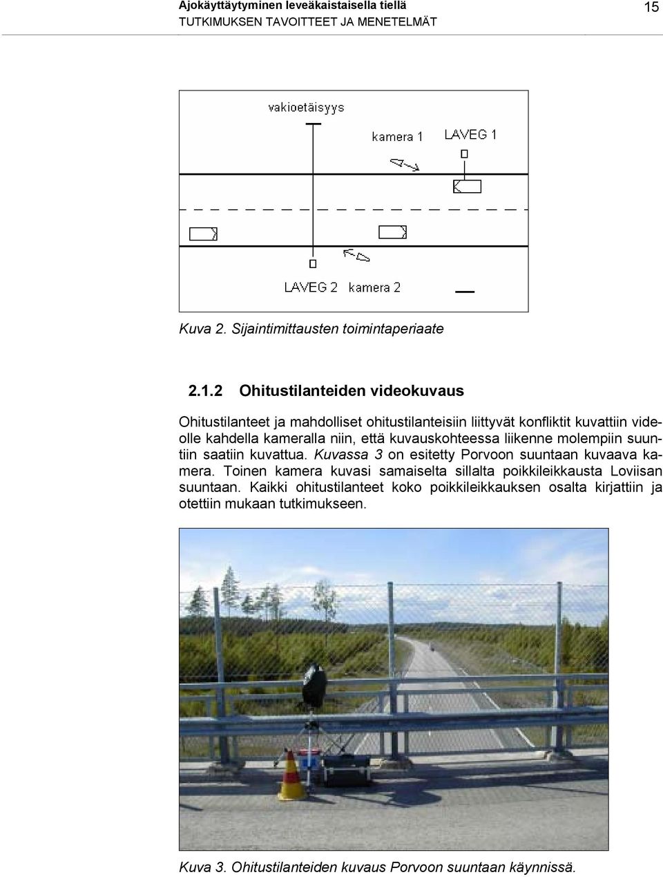 2 Ohitustilanteiden videokuvaus Ohitustilanteet ja mahdolliset ohitustilanteisiin liittyvät konfliktit kuvattiin videolle kahdella kameralla niin, että