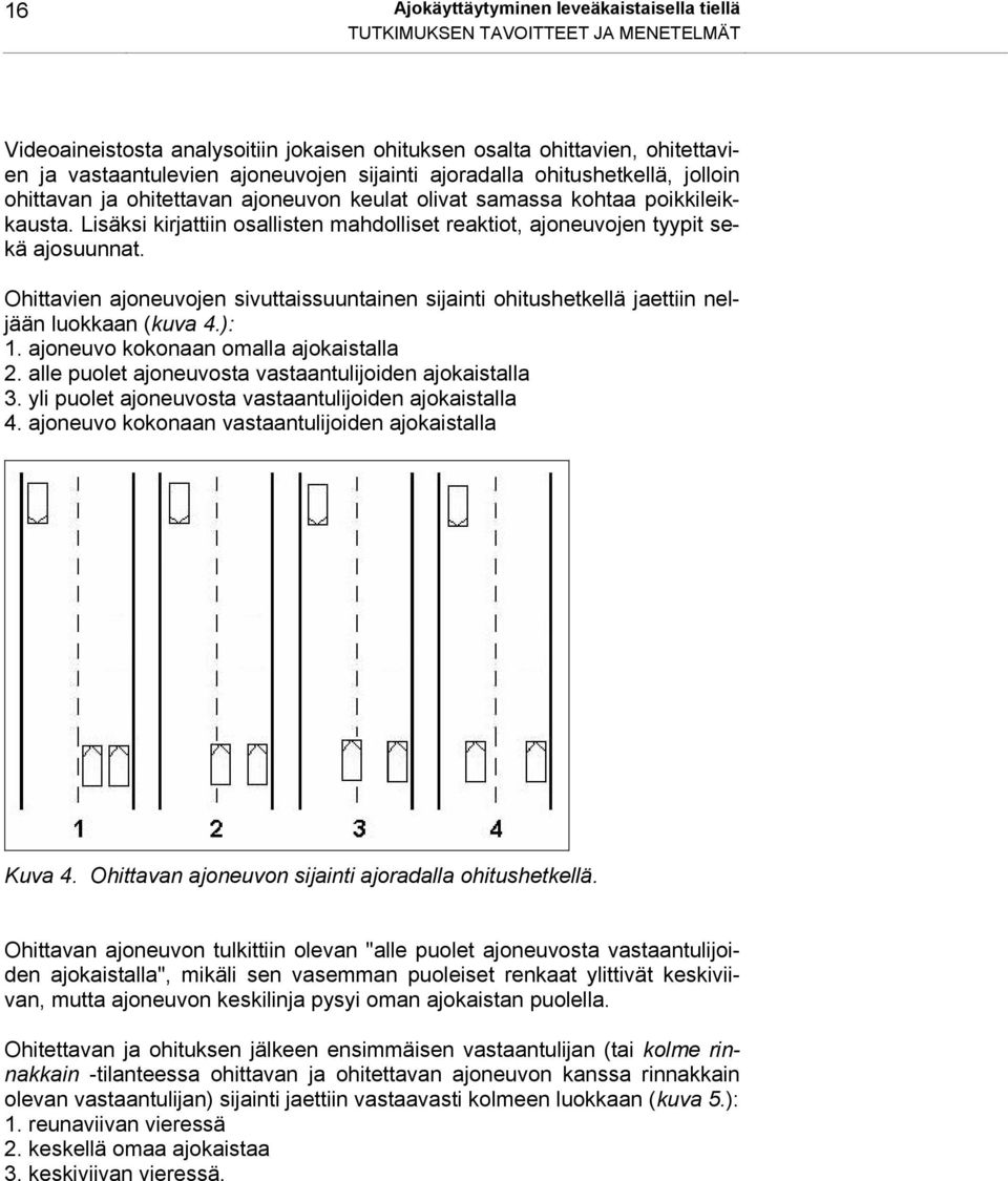 Lisäksi kirjattiin osallisten mahdolliset reaktiot, ajoneuvojen tyypit sekä ajosuunnat. Ohittavien ajoneuvojen sivuttaissuuntainen sijainti ohitushetkellä jaettiin neljään luokkaan (kuva 4.): 1.