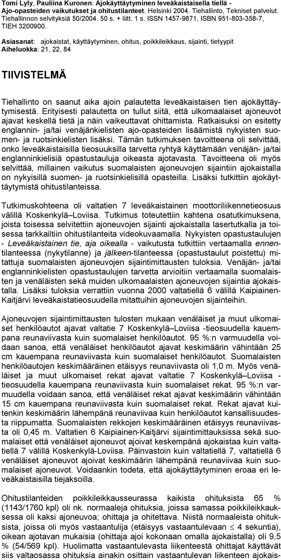 Asiasanat: ajokaistat, käyttäytyminen, ohitus, poikkileikkaus, sijainti, tietyypit Aiheluokka: 21, 22, 84 TIIVISTELMÄ Tiehallinto on saanut aika ajoin palautetta leveäkaistaisen tien