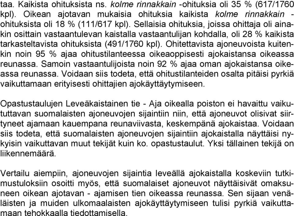 Ohitettavista ajoneuvoista kuitenkin noin 95 % ajaa ohitustilanteessa oikeaoppisesti ajokaistansa oikeassa reunassa. Samoin vastaantulijoista noin 92 % ajaa oman ajokaistansa oikeassa reunassa.