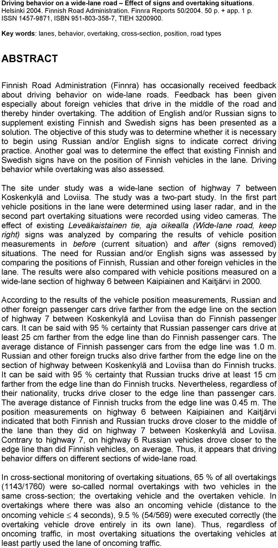 Key words: lanes, behavior, overtaking, cross-section, position, road types ABSTRACT Finnish Road Administration (Finnra) has occasionally received feedback about driving behavior on wide-lane roads.