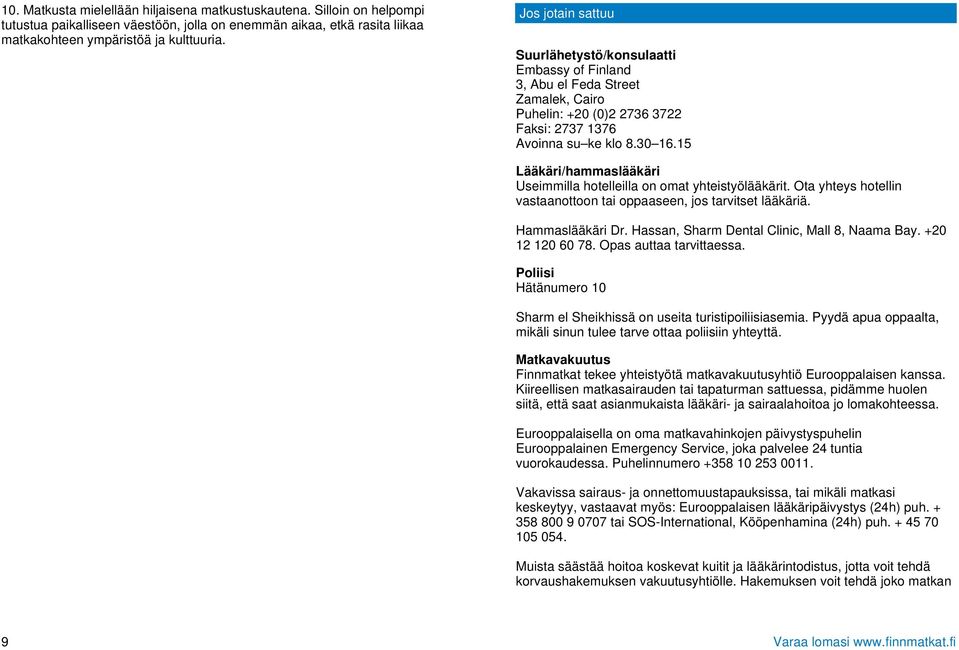 15 Lääkäri/hammaslääkäri Useimmilla hotelleilla on omat yhteistyölääkärit. Ota yhteys hotellin vastaanottoon tai oppaaseen, jos tarvitset lääkäriä. Hammaslääkäri Dr.