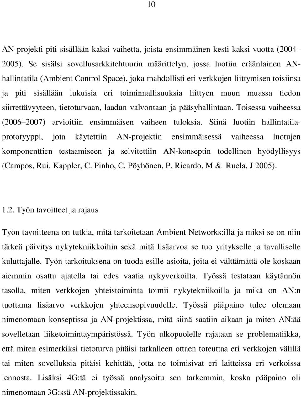 toiminnallisuuksia liittyen muun muassa tiedon siirrettävyyteen, tietoturvaan, laadun valvontaan ja pääsyhallintaan. Toisessa vaiheessa (2006 2007) arvioitiin ensimmäisen vaiheen tuloksia.