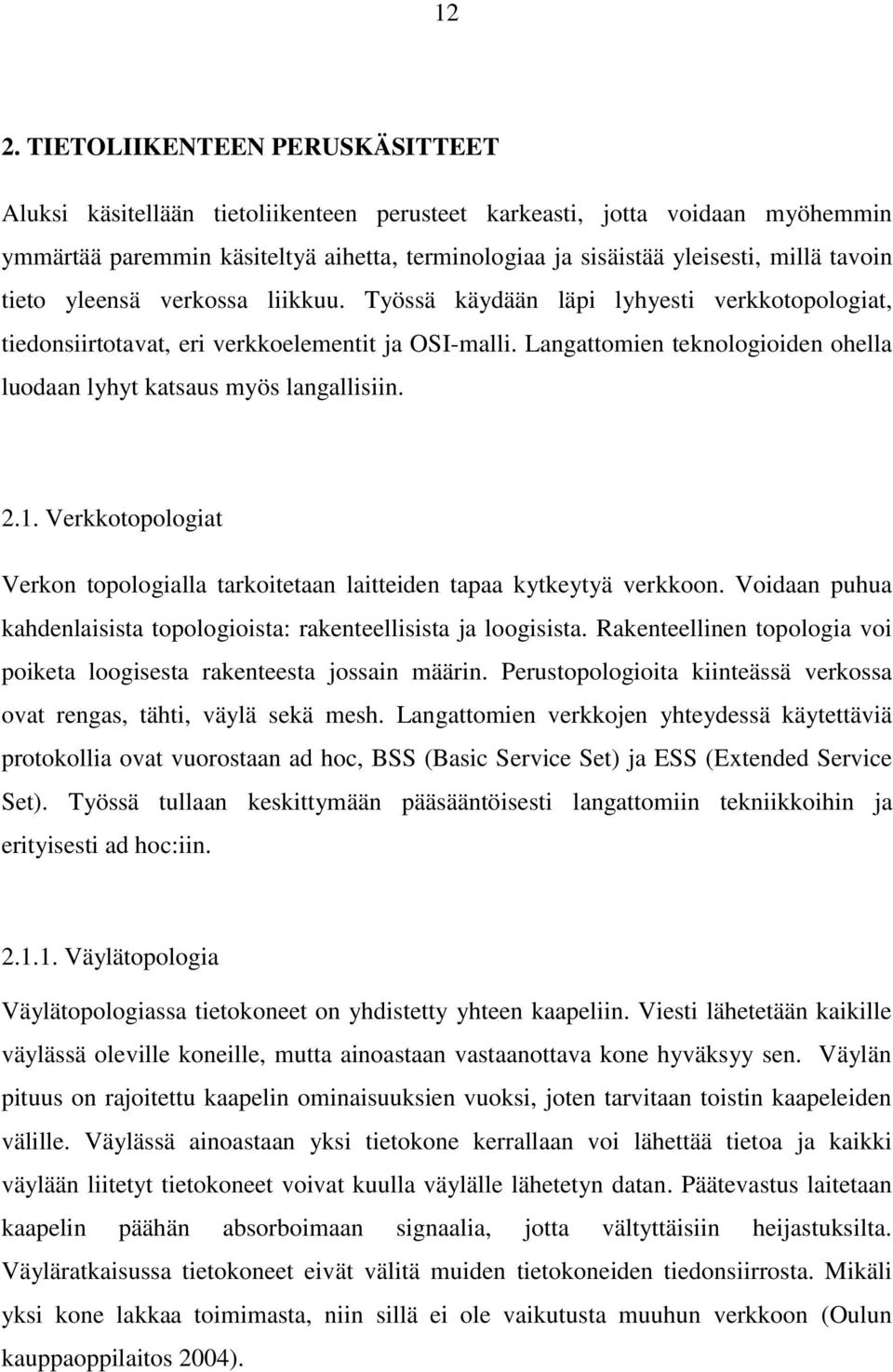 Langattomien teknologioiden ohella luodaan lyhyt katsaus myös langallisiin. 2.1. Verkkotopologiat Verkon topologialla tarkoitetaan laitteiden tapaa kytkeytyä verkkoon.