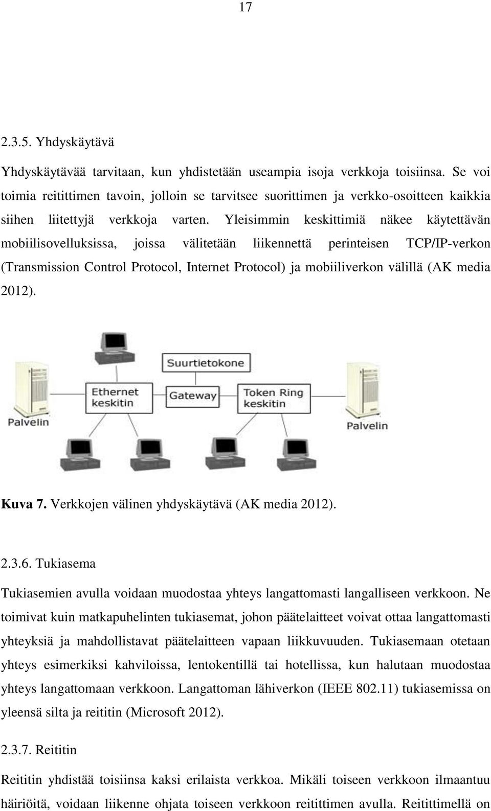 Yleisimmin keskittimiä näkee käytettävän mobiilisovelluksissa, joissa välitetään liikennettä perinteisen TCP/IP-verkon (Transmission Control Protocol, Internet Protocol) ja mobiiliverkon välillä (AK